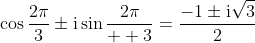 \cos{\frac{2\pi}{3}}\pm\mathrm{i}\sin{\frac{2\pi}{  3}}=\frac{-1\pm\mathrm{i}\sqrt{3}}{2}