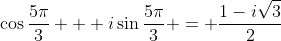 \cos{\frac{5\pi}{3}} + i\sin{\frac{5\pi}{3}} = \frac{1-i\sqrt{3}}{2}