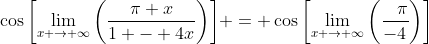 \cos{\left[\lim_{x \to \infty}\left(\frac{\pi x}{1 - 4x}\right)\right]} = \cos{\left[\lim_{x \to \infty}\left(\frac{\phantom{-}\pi}{-4}\right)\right]}