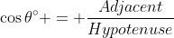 \cos{\theta^{\circ}} = \frac{Adjacent}{Hypotenuse}