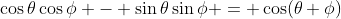 \cos{\theta}\cos{\phi} - \sin{\theta}\sin{\phi} = \cos(\theta+\phi)