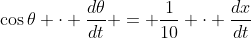 \cos{\theta} \cdot \frac{d\theta}{dt} = \frac{1}{10} \cdot \frac{dx}{dt}
