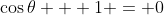 \cos{\theta} + 1 = 0