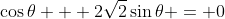 \cos{\theta} + 2\sqrt{2}\sin{\theta} = 0