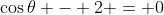 \cos{\theta} - 2 = 0