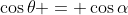 \cos{\theta} = \cos{\alpha}