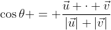 \cos{\theta} = \frac{\vec{u} \cdot \vec{v}}{|\vec{u}| |\vec{v}|}