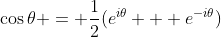 \cos{\theta} = \frac{1}{2}(e^{i\theta} + e^{-i\theta})
