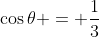\cos{\theta} = \frac{1}{3}