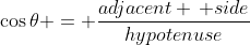 \cos{\theta} = \frac{adjacent \, side}{hypotenuse}