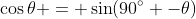 \cos{\theta} = \sin(90^\circ -\theta)