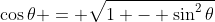 \cos{\theta} = \sqrt{1 - \sin^2{\theta}}