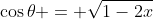 \cos{\theta} = \sqrt{1-2x}