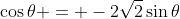\cos{\theta} = -2\sqrt{2}\sin{\theta}