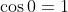 \cos{0}=1