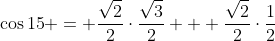 \cos{15} = \frac{\sqrt{2}}{2}\cdot{\frac{\sqrt{3}}{2}} + \frac{\sqrt{2}}{2}\cdot{\frac{1}{2}}