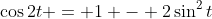 \cos{2t} = 1 - 2\sin^2{t}