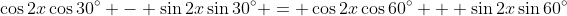 \cos{2x}\cos{30^\circ} - \sin{2x}\sin{30^\circ} = \cos{2x}\cos{60^\circ} + \sin{2x}\sin{60^\circ}