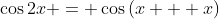 \cos{2x} = \cos{(x + x)}