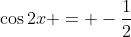\cos{2x} = -\frac{1}{2}