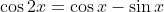 \cos{2x}=\cos{x}-\sin{x}