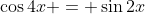\cos{4x} = \sin{2x}