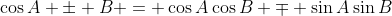 \cos{A \pm B} = \cos{A}\cos{B} \mp \sin{A}\sin{B}