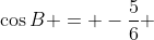 \cos{B} = -\frac{5}{6} 
