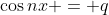 \cos{nx} = q
