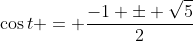 \cos{t} = \frac{-1 \pm \sqrt{5}}{2}