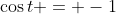 \cos{t} = -1