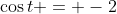 \cos{t} = -2
