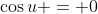 \cos{u} = 0