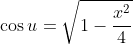 \cos{u}=\sqrt{1-\frac{x^2}{4}}