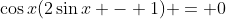 \cos{x}(2\sin{x} - 1) = 0