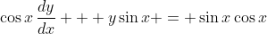 \cos{x}\,\frac{dy}{dx} + y\sin{x} = \sin{x}\cos{x}