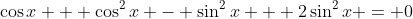 \cos{x} + \cos^2{x} - \sin^2{x} + 2\sin^2{x} = 0