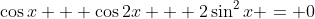 \cos{x} + \cos{2x} + 2\sin^2{x} = 0