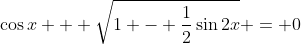 \cos{x} + \sqrt{1 - \frac{1}{2}\sin{2x}} = 0