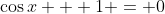 \cos{x} + 1 = 0