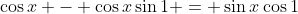 \cos{x} - \cos{x}\sin{1} = \sin{x}\cos{1}