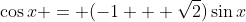 \cos{x} = (-1 + \sqrt{2})\sin{x}