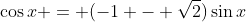 \cos{x} = (-1 - \sqrt{2})\sin{x}