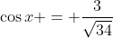 \cos{x} = \dfrac{3}{\sqrt{34}}