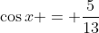 \cos{x} = \dfrac{5}{13}
