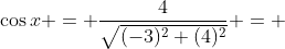 \cos{x} = \frac{4}{\sqrt{(-3)^2+(4)^2}} = 