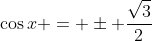 \cos{x} = \pm \frac{\sqrt{3}}{2}