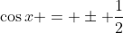 \cos{x} = \pm \frac{1}{2}