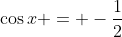 \cos{x} = -\frac{1}{2}
