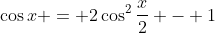 \cos{x} = 2\cos^2{\frac{x}{2}} - 1